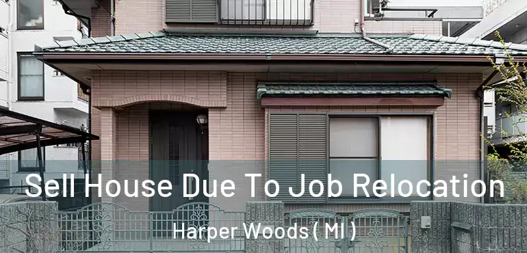  Sell House Due To Job Relocation Harper Woods ( MI )