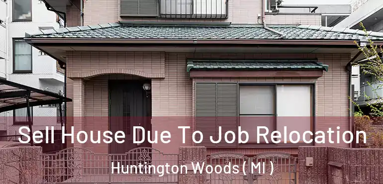  Sell House Due To Job Relocation Huntington Woods ( MI )
