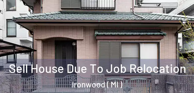  Sell House Due To Job Relocation Ironwood ( MI )
