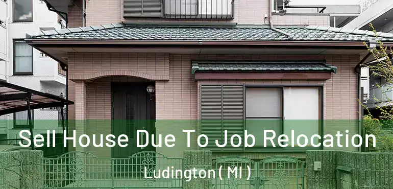  Sell House Due To Job Relocation Ludington ( MI )
