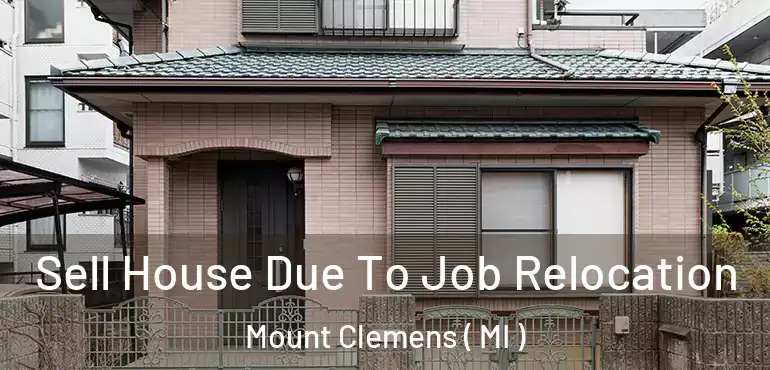  Sell House Due To Job Relocation Mount Clemens ( MI )