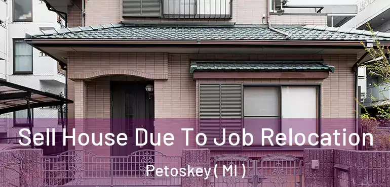  Sell House Due To Job Relocation Petoskey ( MI )