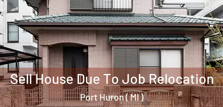  Sell House Due To Job Relocation Port Huron ( MI )