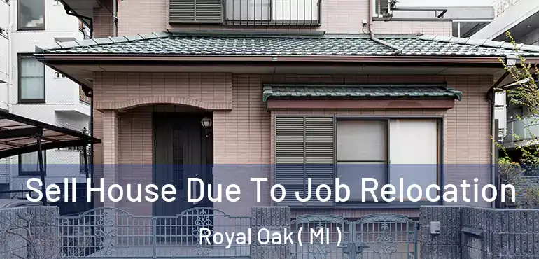  Sell House Due To Job Relocation Royal Oak ( MI )