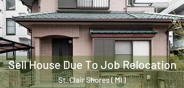  Sell House Due To Job Relocation St. Clair Shores ( MI )