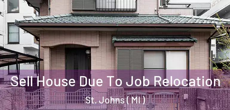  Sell House Due To Job Relocation St. Johns ( MI )