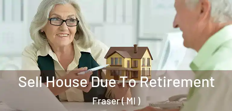  Sell House Due To Retirement Fraser ( MI )