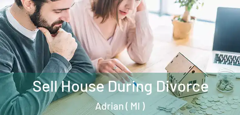  Sell House During Divorce Adrian ( MI )