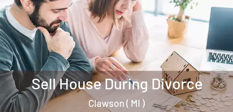  Sell House During Divorce Clawson ( MI )