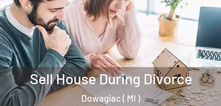  Sell House During Divorce Dowagiac ( MI )