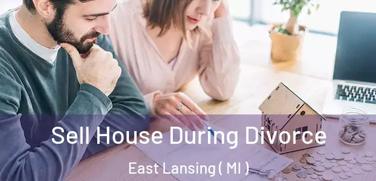  Sell House During Divorce East Lansing ( MI )