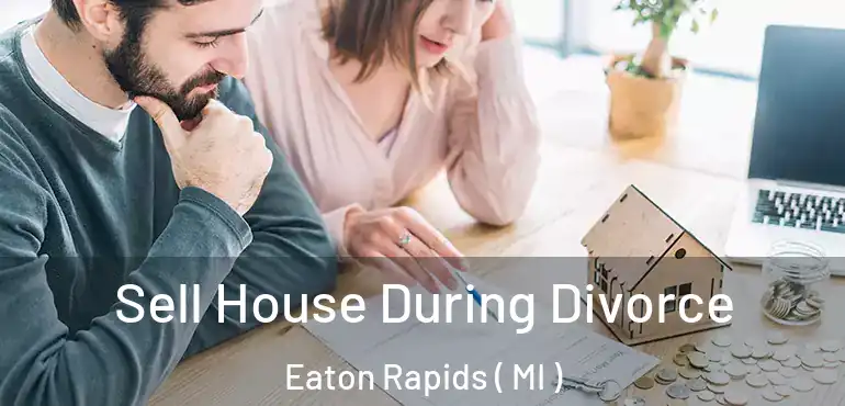  Sell House During Divorce Eaton Rapids ( MI )