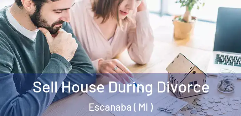  Sell House During Divorce Escanaba ( MI )