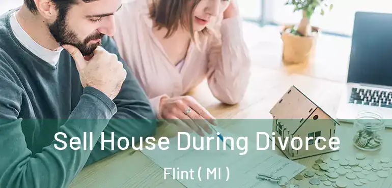  Sell House During Divorce Flint ( MI )