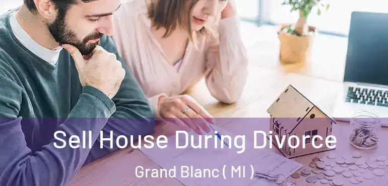  Sell House During Divorce Grand Blanc ( MI )