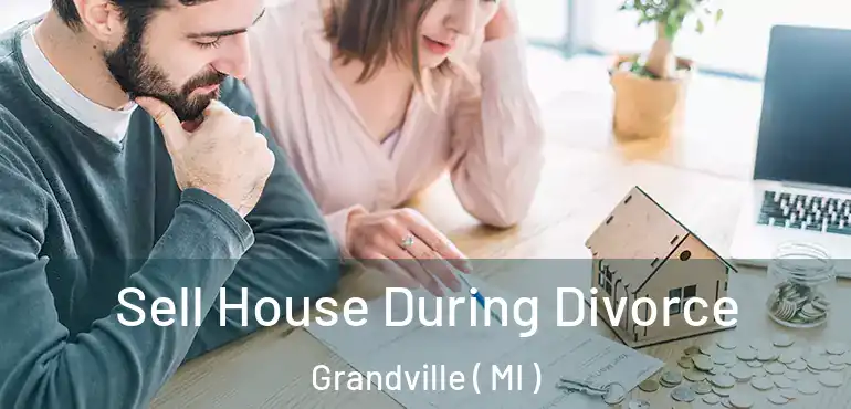  Sell House During Divorce Grandville ( MI )