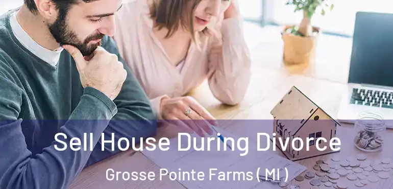  Sell House During Divorce Grosse Pointe Farms ( MI )