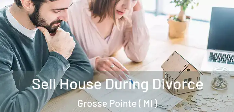  Sell House During Divorce Grosse Pointe ( MI )