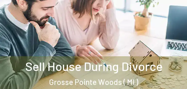  Sell House During Divorce Grosse Pointe Woods ( MI )