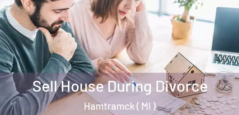 Sell House During Divorce Hamtramck ( MI )