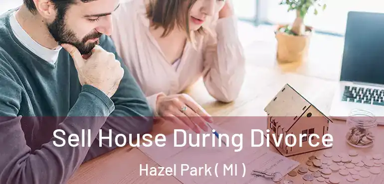  Sell House During Divorce Hazel Park ( MI )
