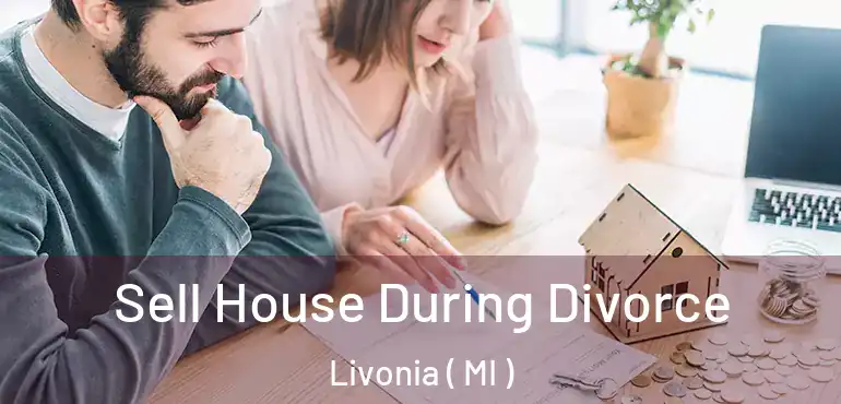  Sell House During Divorce Livonia ( MI )