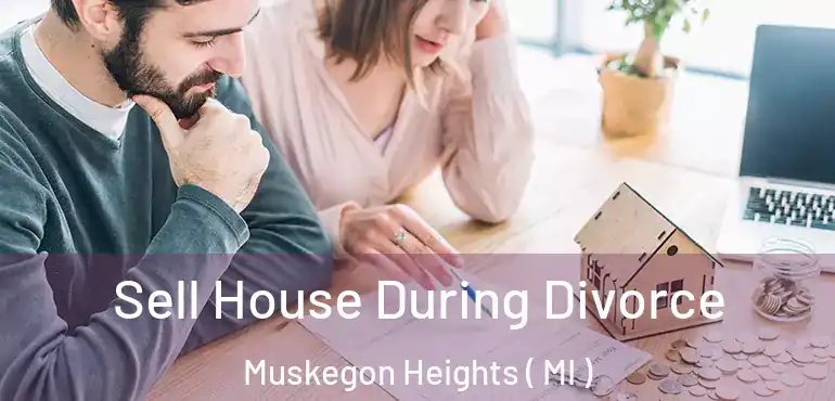  Sell House During Divorce Muskegon Heights ( MI )