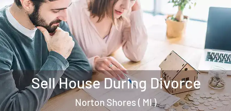  Sell House During Divorce Norton Shores ( MI )