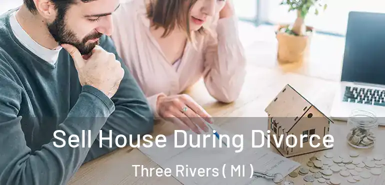  Sell House During Divorce Three Rivers ( MI )