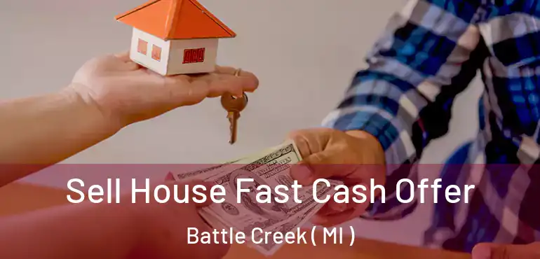  Sell House Fast Cash Offer Battle Creek ( MI )