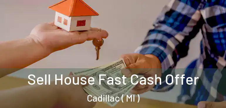  Sell House Fast Cash Offer Cadillac ( MI )