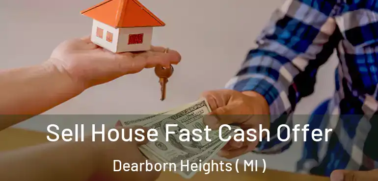  Sell House Fast Cash Offer Dearborn Heights ( MI )