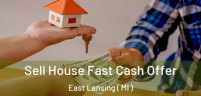  Sell House Fast Cash Offer East Lansing ( MI )