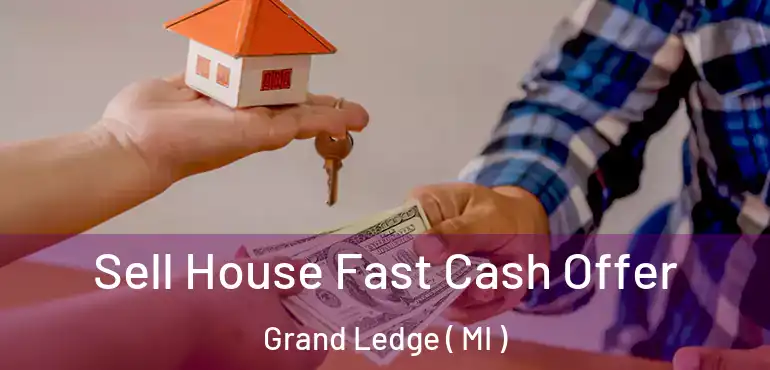  Sell House Fast Cash Offer Grand Ledge ( MI )