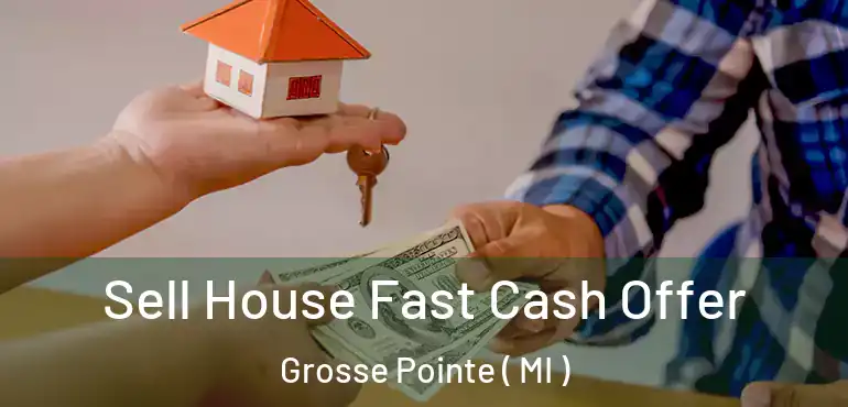  Sell House Fast Cash Offer Grosse Pointe ( MI )
