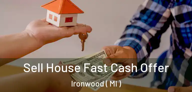  Sell House Fast Cash Offer Ironwood ( MI )