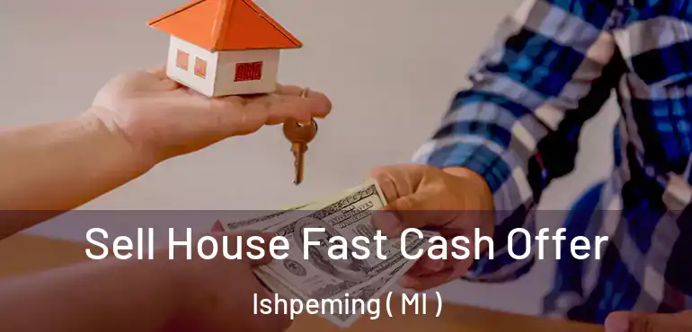  Sell House Fast Cash Offer Ishpeming ( MI )