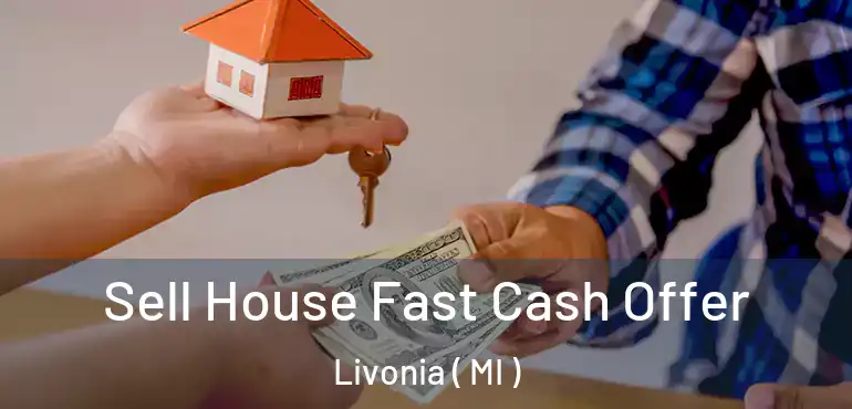  Sell House Fast Cash Offer Livonia ( MI )