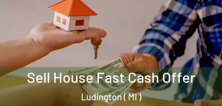  Sell House Fast Cash Offer Ludington ( MI )