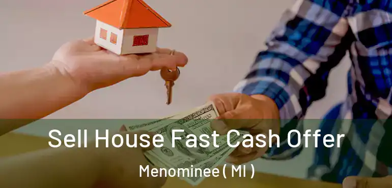  Sell House Fast Cash Offer Menominee ( MI )