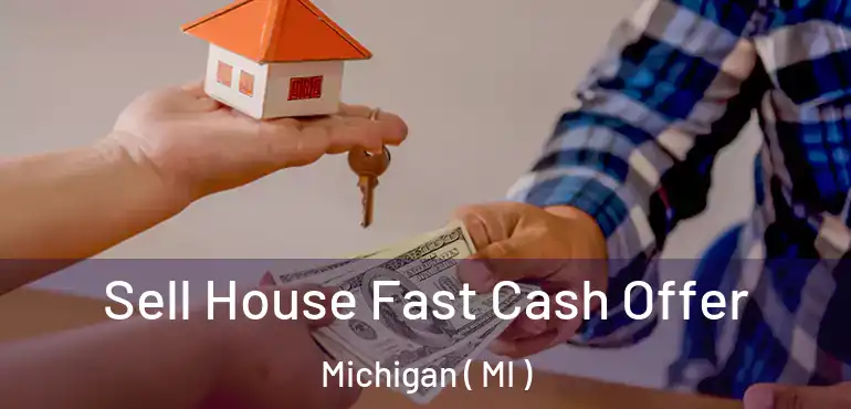  Sell House Fast Cash Offer Michigan ( MI )