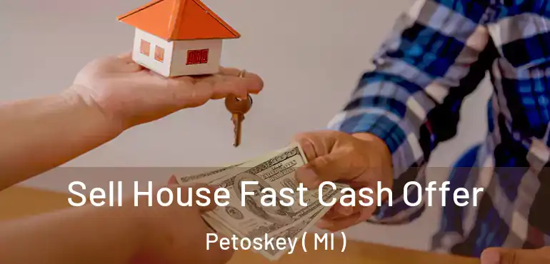  Sell House Fast Cash Offer Petoskey ( MI )