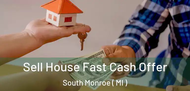  Sell House Fast Cash Offer South Monroe ( MI )