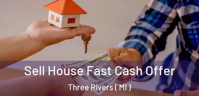  Sell House Fast Cash Offer Three Rivers ( MI )