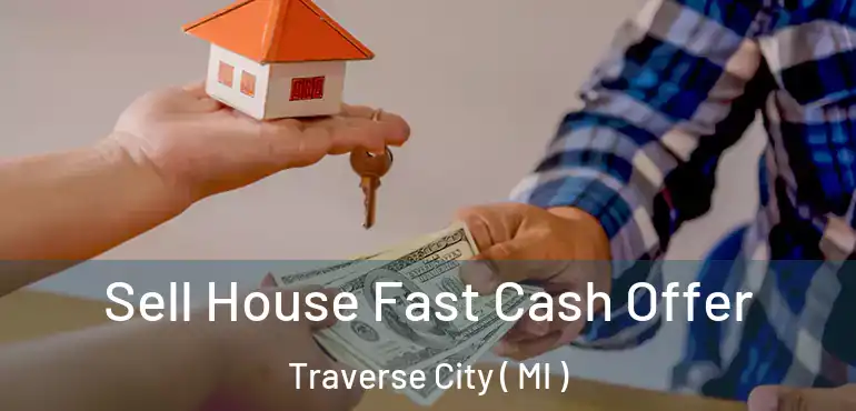  Sell House Fast Cash Offer Traverse City ( MI )