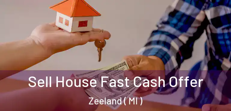  Sell House Fast Cash Offer Zeeland ( MI )