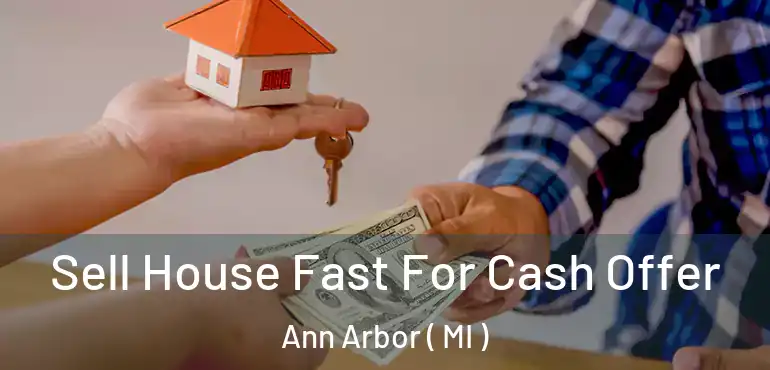  Sell House Fast For Cash Offer Ann Arbor ( MI )