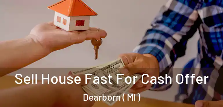  Sell House Fast For Cash Offer Dearborn ( MI )
