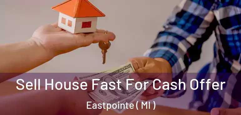  Sell House Fast For Cash Offer Eastpointe ( MI )