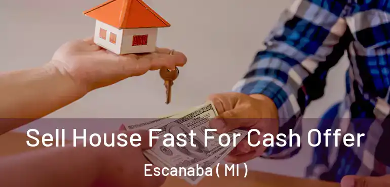  Sell House Fast For Cash Offer Escanaba ( MI )